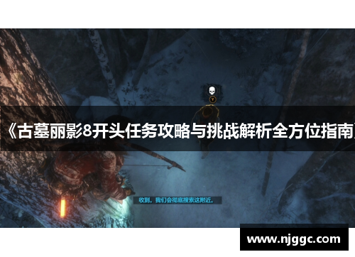 《古墓丽影8开头任务攻略与挑战解析全方位指南》 《古墓丽影8开头任务攻略与挑战解析全方位指南》